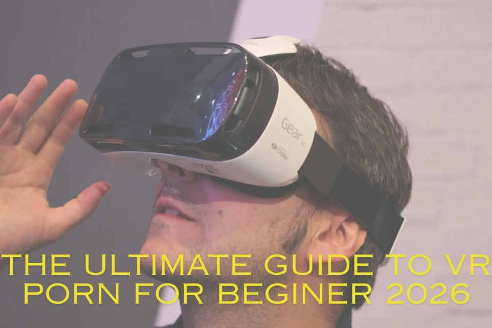 The Ultimate Guide to VR Porn for Beginners in 2026